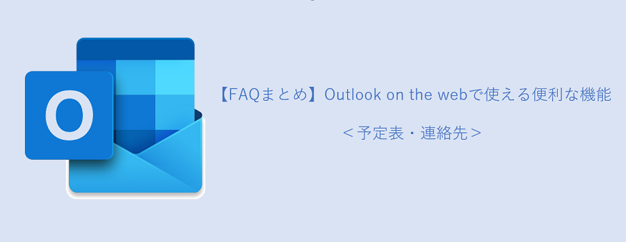 【FAQまとめ】Outlook on the Webで使える便利な機能_予定表・連絡先